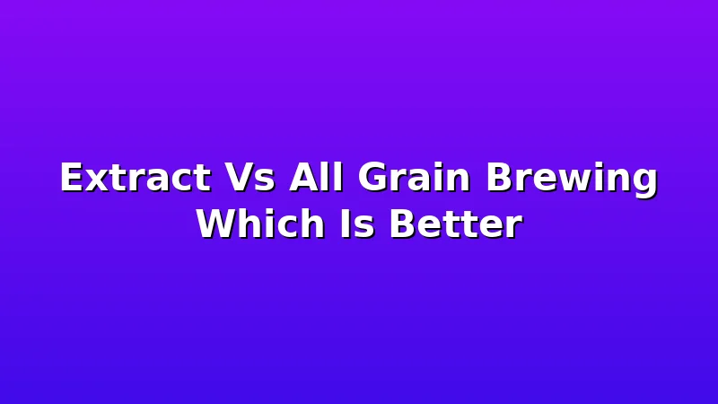Extract Vs All Grain Brewing Which Is Better - MaltDock review with measurements and honest opinion